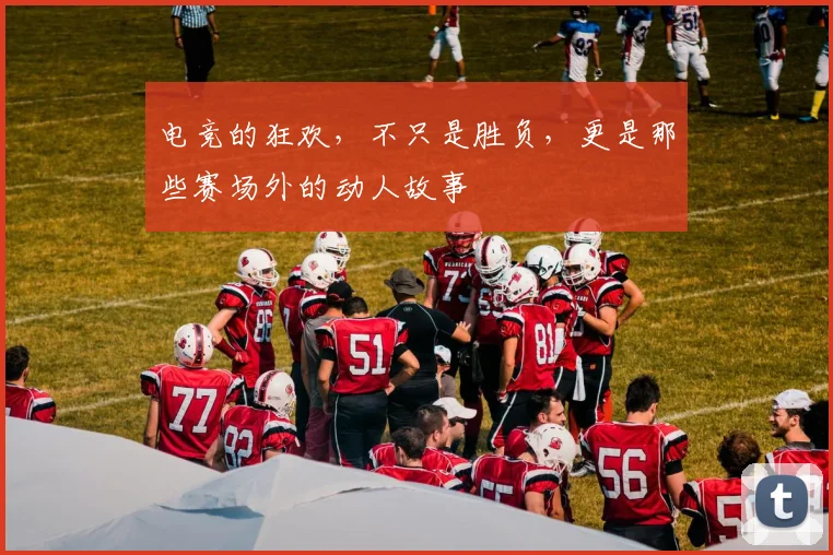 电竞的狂欢，不只是胜负，更是那些赛场外的动人故事