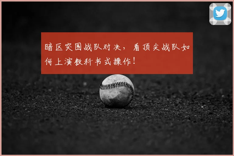 暗区突围战队对决，看顶尖战队如何上演教科书式操作！