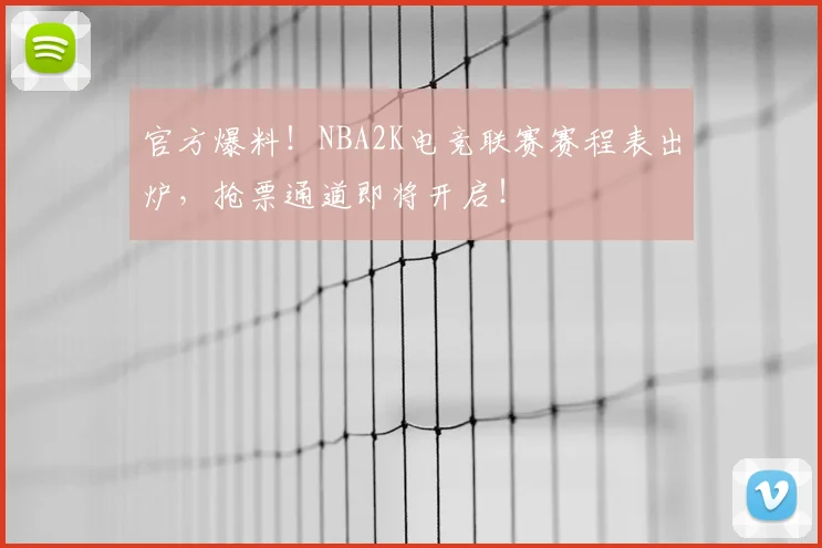 官方爆料！NBA2K电竞联赛赛程表出炉，抢票通道即将开启！