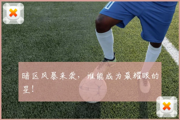 暗区风暴来袭，谁能成为最耀眼的星！