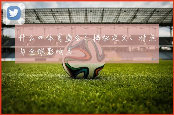 什么叫体育盛会？揭秘定义、特点与全球影响力