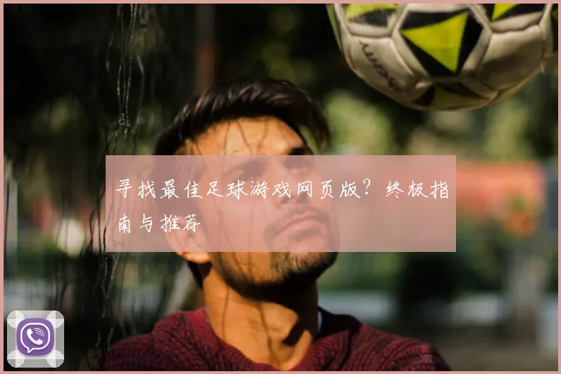 寻找最佳足球游戏网页版？终极指南与推荐