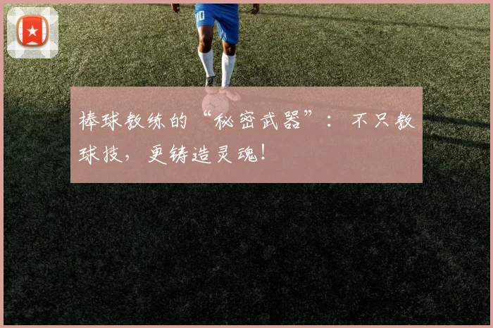棒球教练的“秘密武器”：不只教球技，更铸造灵魂！